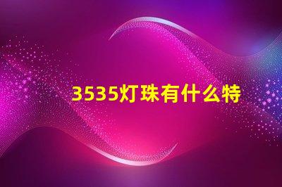3535灯珠有什么特点 3535灯珠和2835灯珠区别